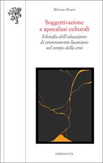 Soggettivazione e apocalissi culturali. Filosofia dell'educazione di orientamento lacaniano nel tempo della crisi