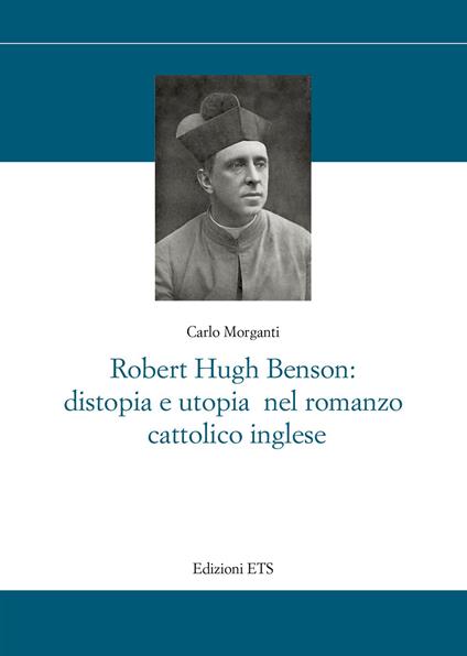 Robert Hugh Benson: distopia e utopia nel romanzo cattolico - Carlo Morganti - copertina