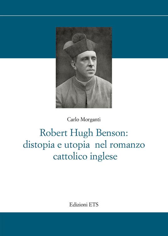 Robert Hugh Benson: distopia e utopia nel romanzo cattolico - Carlo Morganti - copertina
