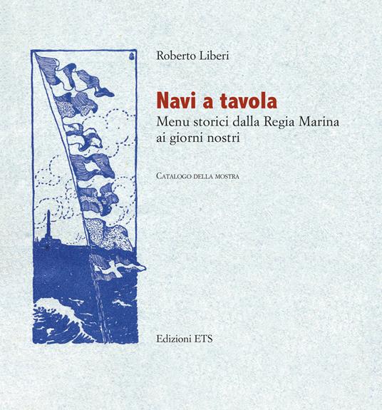 Navi a tavola. Menù storici dalla Regia marina ai giorni nostri - Roberto Liberi - copertina
