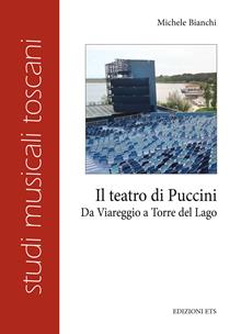 Il teatro di Giacomo Puccini. Da Viareggio a Torre del Lago