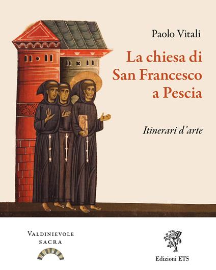 La chiesa di San Francesco a Pescia. Itinerari d'arte. Ediz. illustrata - Paolo Vitali - copertina