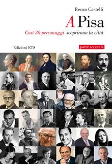 A Pisa. Così 36 personaggi scoprirono Pisa. Vol. 2