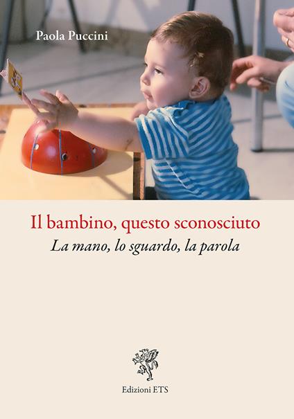 Il bambino, questo sconosciuto. La mano, lo sguardo, la parola - Paola Puccini - copertina