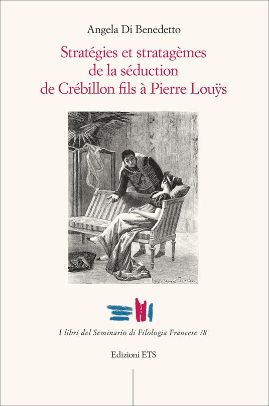 Stratégies et stratagèmes de la séduction de Crébillon fils à Pierre Louÿs - Angela Di Benedetto - copertina