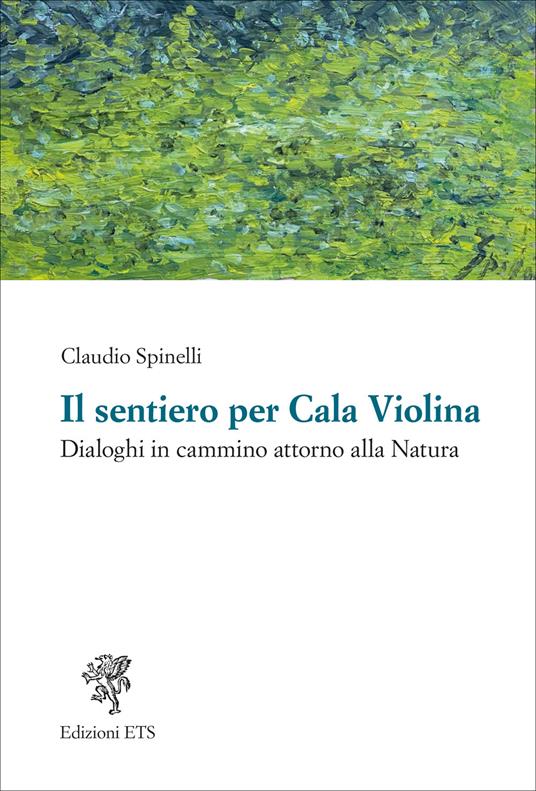 Il sentiero per Cala Violina. Dialoghi in cammino attorno alla natura - Claudio Spinelli - copertina