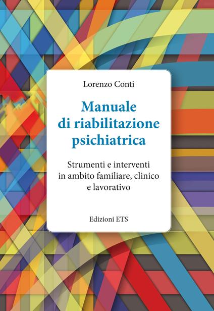 Manuale di riabilitazione psichiatrica. Strumenti e interventi in ambito familiare, clinico e lavorativo - Lorenzo Conti - copertina