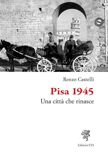 Pisa 1945. Una città che rinasce - Renzo Castelli - copertina