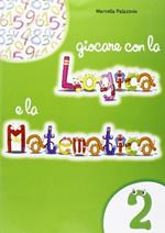  Giocare con la logica e la matematica. Per la Scuola elementare