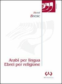 Arabi per lingua, ebrei per religione. L'evoluzione dell'ebraismo siciliano in ambiente latino dal XII al XV secolo - Henri Bresc - copertina