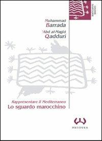Lo sguardo marocchino. Rappresentare il Mediterraneo - Muhammad Barrada,'Abd al Majid Qadduri - copertina