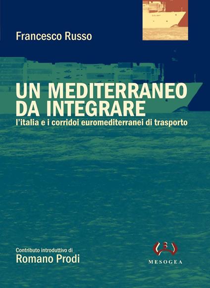 Un Mediterraneo da integrare. L'Italia e i corridoi euromediterranei di trasporto - Francesco Russo - copertina