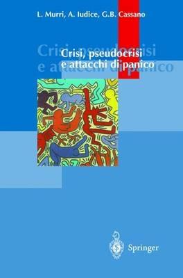 Crisi, pseudocrisi e attacchi di panico - Luigi Murri,Alfonso Iudice,G. Battista Cassano - copertina