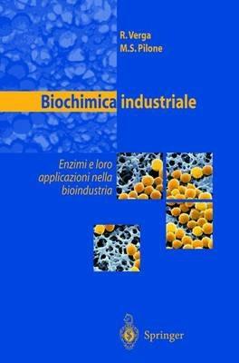Biochimica industriale. Enzimi e loro applicazioni nella bioindustria - Roberto Verga,Mirella S. Pilone - copertina