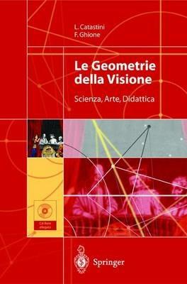Le geometrie della visione. Scienza, arte, didattica. Con CD-ROM - Franco Ghione,Laura Catastini - copertina