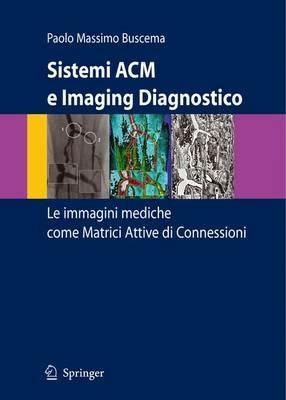 Sistemi ACM e imaging diagnostico. Le immagini mediche come matrici attive di connessioni - Paolo Massimo Buscema - copertina