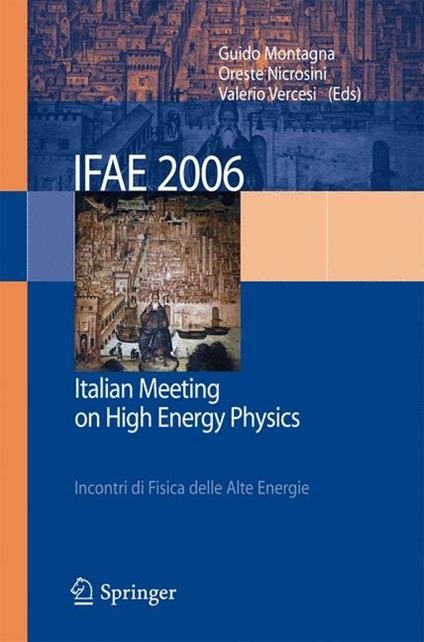IFAE 2006. Incontri di fisica delle alte energie (Pavia, 19-21 aprile 2006). Ediz. italiana e inglese - G. Montagna,O. Nicrosini,V. Vercesi - copertina