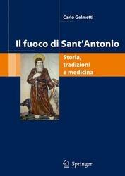 Libro Il fuoco di sant'Antonio: storia, tradizione, medicina Carlo Gelmetti