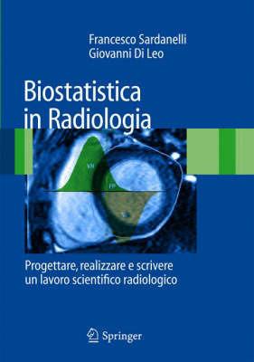 Biostatistica in radiologia. Progettare, realizzare e scrivere un lavoro scientifico radiologico - Francesco Sardanelli,Giovanni Di Leo - copertina