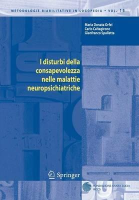 I disturbi della consapevolezza nelle malattie neuropsichiatriche - M. Donata Orfei,Carlo Caltagirone,Gianfranco Spalletta - copertina