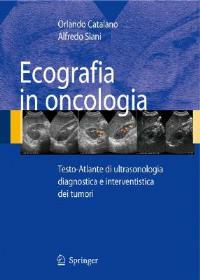 Ecografia in oncologia. Testo-atlante di ultrasonologia diagnostica e interventistica dei tumori. Con CD-ROM - Orlando Catalano,Alfredo Siani - copertina