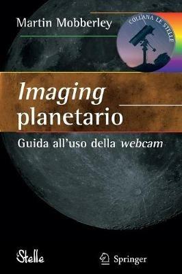 Imaging planetario. Guida all'uso della webcam. Ediz. illustrata - Martin Mobberley - copertina