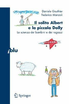 Il solito Albert e la piccola Dolly. La scienza dei bambini e dei ragazzi - Daniele Gouthier,Federica Manzoli - copertina