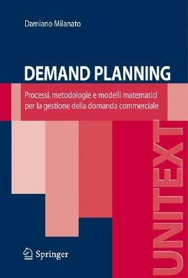 Demand planning. Processi, metodologie e modelli matematici per la gestione della domanda commerciale - Damiano Milanato - copertina