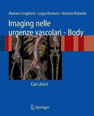 Imaging nelle urgenze vascolari. Body. Casi clinici - Mariano Scaglione,Luigia Romano,Antonio Rotondo - copertina