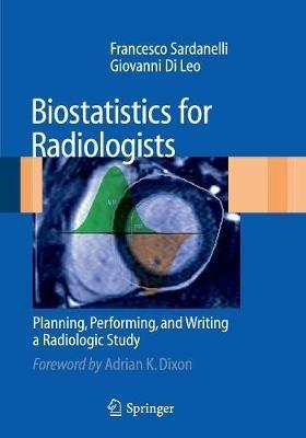 Biostatistics for radiologists. Planning, performing and writing a radiologic study - Francesco Sardanelli,Giovanni Di Leo - copertina