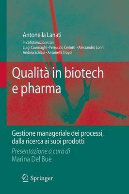 Qualità in biotech e pharma. Gestione manageriale dei processi dalla ricerca ai suoi prodotti - Antonella Lanati - copertina