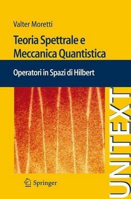 Teoria spettrale e meccanica quantistica. Operatori in spazi di Hilbert - Valter Moretti - copertina