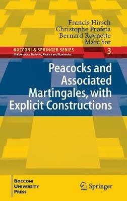 Peacocks and Associated Martingales, with explicit constructions - Francis Hirsch,Christophe Profeta,Bernard Roynette - copertina