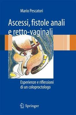 Ascessi, fistole anali e retto-vaginali. Esperienze e riflessioni di un coloproctologo - Mario Pescatori - copertina