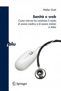 Sanità e Web. Come internet ha cambiato il modo di essere medico e di essere malato in Italia - Walter Gatti - copertina