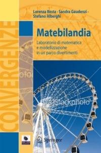 Matebilandia. Laboratorio di matematica e modellazione in un parco divertimenti - Lorenza Resta,Sandra Gaudenzi,Stefano Alberghi - copertina