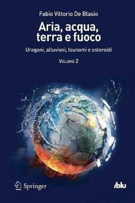 Aria, acqua, terra e fuoco. Vol. 2: Uragani, alluvioni, tsunami e asteroidi. - Fabio V. De Blasio - copertina