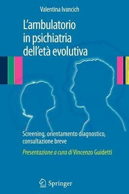 L' ambulatorio in psichiatria dell'età evolutiva. Screening, orientamento diagnostico, consultazione breve - Valentina Ivancich - copertina