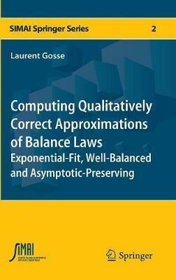 Computing qualitatively correct approximations of balance laws. Exponential-fit, well-balanced and asymptotic-preserving - Laurent Gosse - copertina