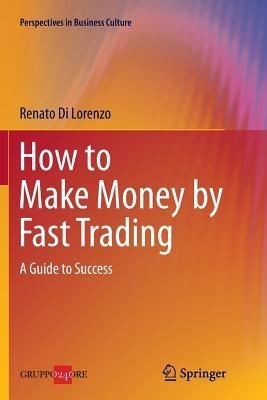 How to Make Money by Fast Trading: A Guide to Success - Renato Di Lorenzo - cover