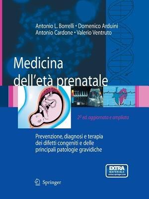 Medicina dell'eta prenatale: Prevenzione, diagnosi e terapia dei difetti congeniti e delle principali patologie gravidiche - Antonio L. Borrelli,Domenico Arduini,Antonio Cardone - cover