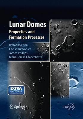 Lunar Domes: Properties and Formation Processes - Raffaello Lena,Christian Wöhler,Jim Phillips - cover
