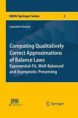 Computing Qualitatively Correct Approximations of Balance Laws: Exponential-Fit, Well-Balanced and Asymptotic-Preserving - Laurent Gosse - cover