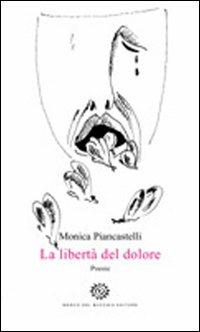 La libertà del dolore - Monica Piancastelli - copertina