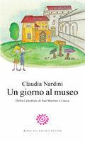 Libro Un giorno al museo. Della Cattedrale di San Martino a Lucca Claudia Nardini