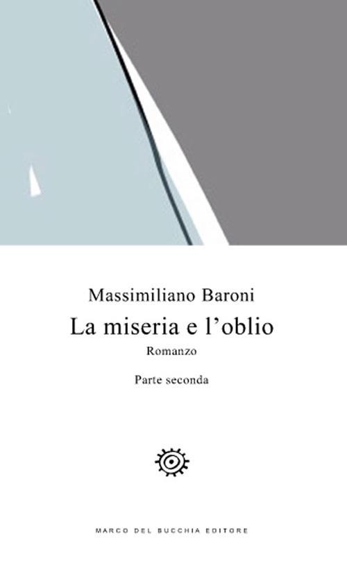 La miseria e l'oblio. Vol. 2 - Massimiliano Baroni - copertina