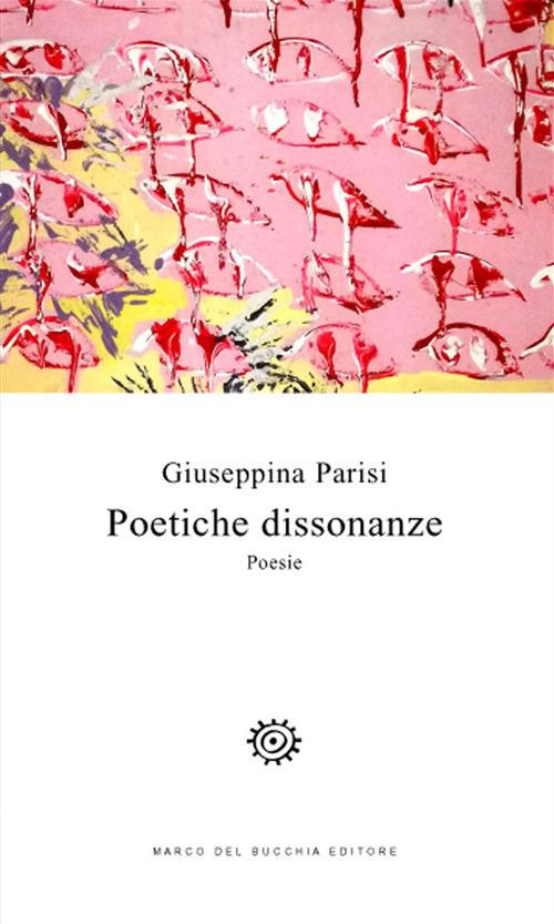 Poetiche dissonanze. Poesie - Giuseppina Parisi - copertina