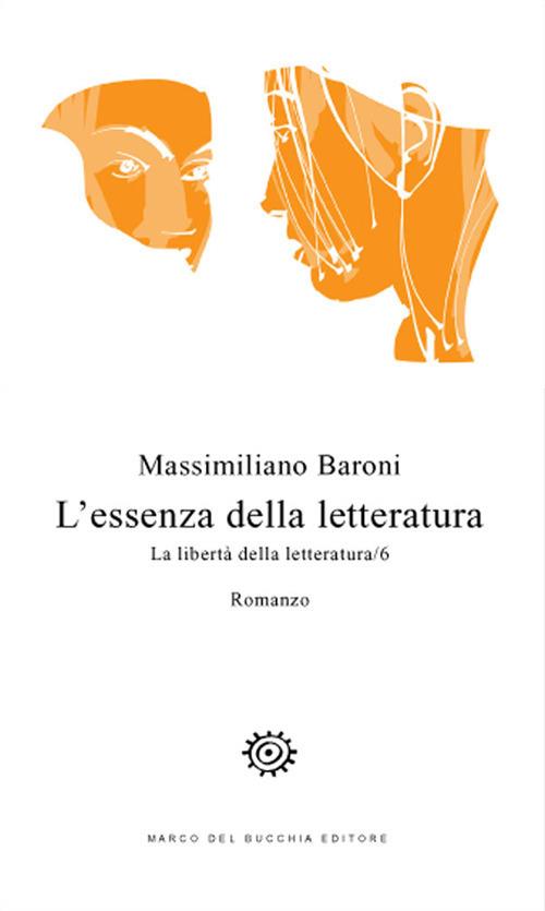 L' essenza della letteratura. La libertà della letteratura. Vol. 6 - Massimiliano Baroni - copertina