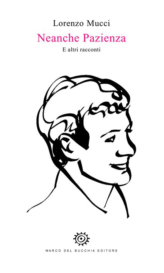 Neanche Pazienza. E altri racconti - Lorenzo Mucci - copertina