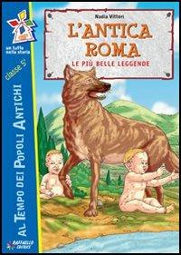 L' antica Roma. Le più antiche leggende - Nadia Vittori - copertina